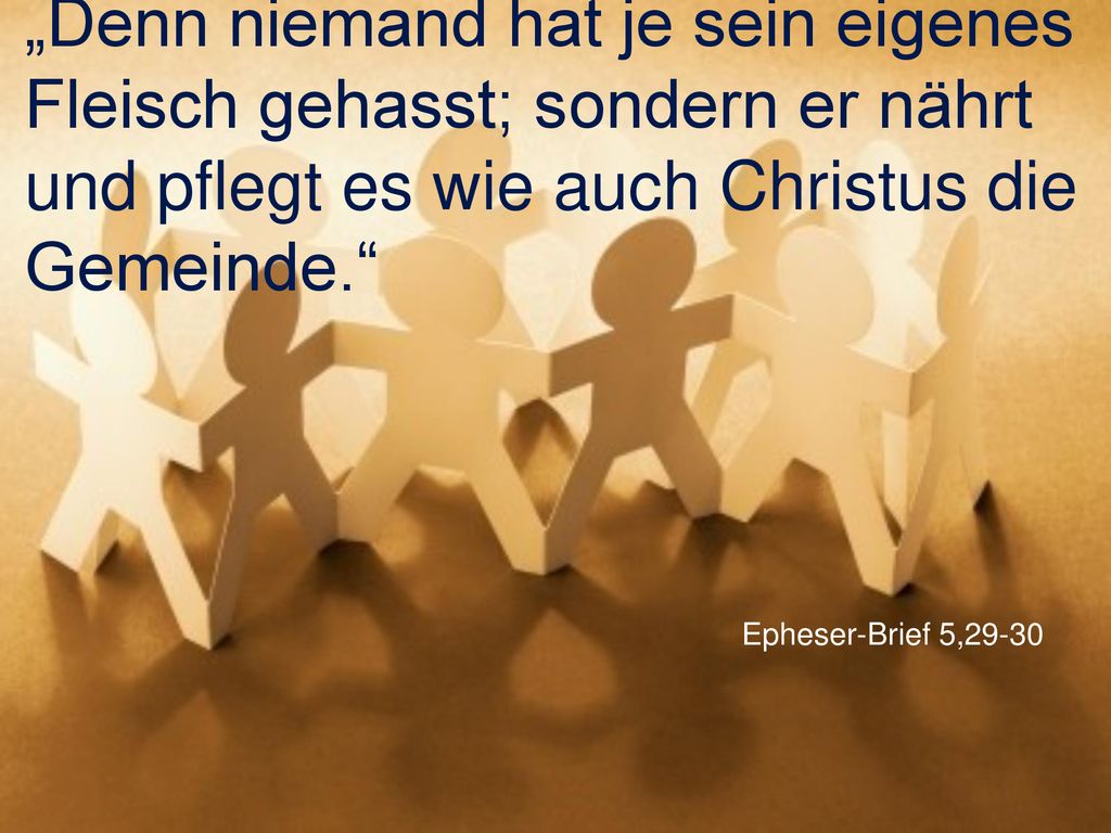 „Denn niemand hat je sein eigenes Fleisch gehasst; sondern er nährt und pflegt es wie auch Christus die Gemeinde.