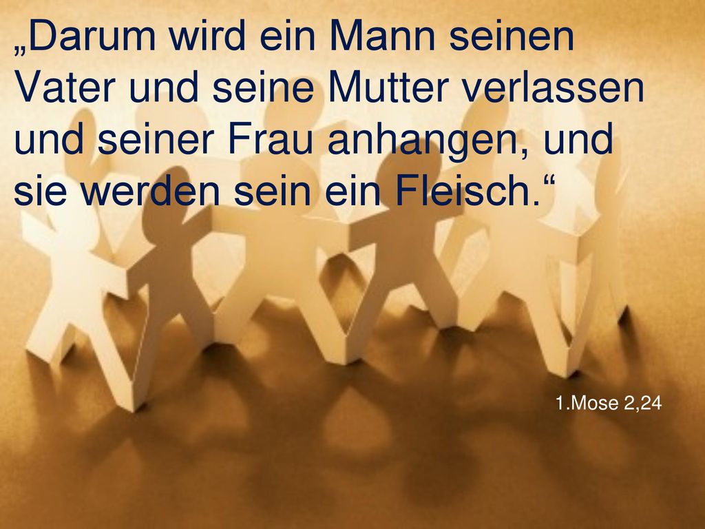 „Darum wird ein Mann seinen Vater und seine Mutter verlassen und seiner Frau anhangen, und sie werden sein ein Fleisch.