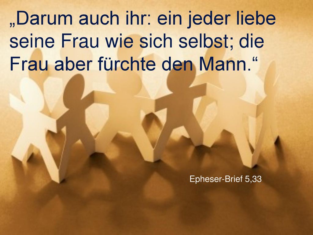 „Darum auch ihr: ein jeder liebe seine Frau wie sich selbst; die Frau aber fürchte den Mann.