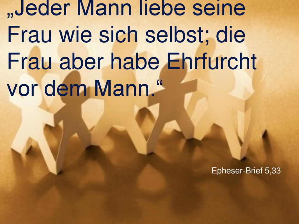 „Jeder Mann liebe seine Frau wie sich selbst; die Frau aber habe Ehrfurcht vor dem Mann.