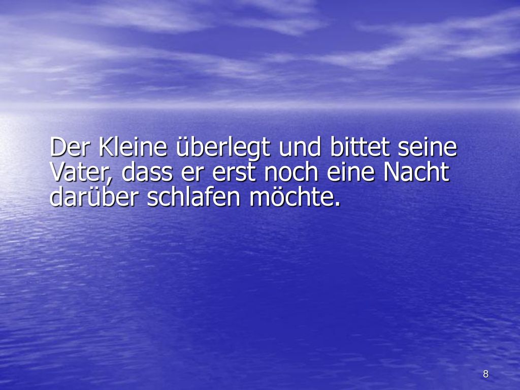 Der Kleine überlegt und bittet seine Vater, dass er erst noch eine Nacht darüber schlafen möchte.