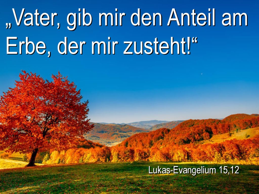„Vater, gib mir den Anteil am Erbe, der mir zusteht!