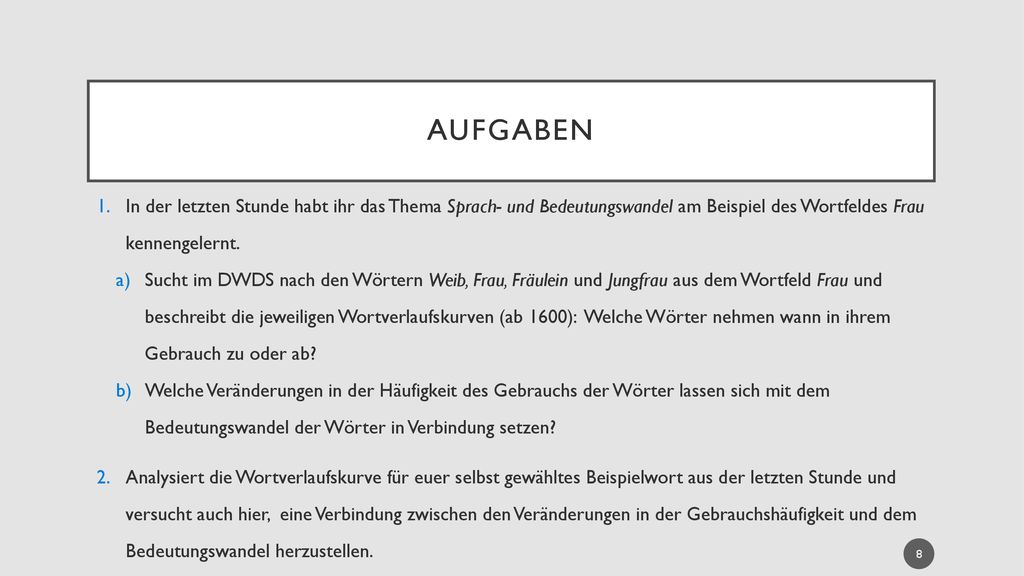 Aufgaben In der letzten Stunde habt ihr das Thema Sprach- und Bedeutungswandel am Beispiel des Wortfeldes Frau kennengelernt.