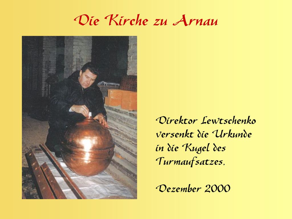 Die Kirche zu Arnau Direktor Lewtschenko versenkt die Urkunde
