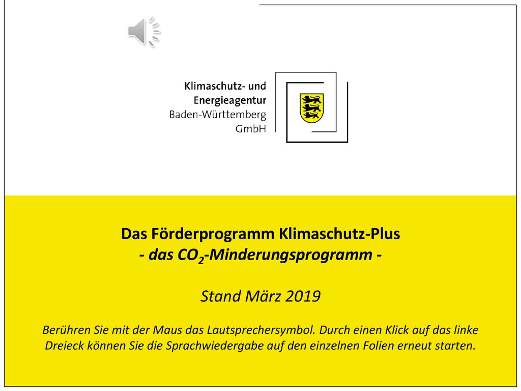 Das Förderprogramm Klimaschutz-Plus - das CO2-Minderungsprogramm - Stand März 2019 Berühren Sie mit der Maus das Lautsprechersymbol.