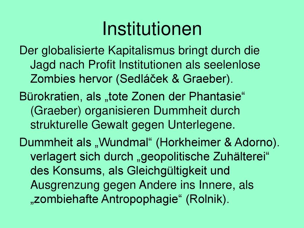 Institutionen Der globalisierte Kapitalismus bringt durch die Jagd nach Profit lnstitutionen als seelenlose Zombies hervor (Sedláček & Graeber).
