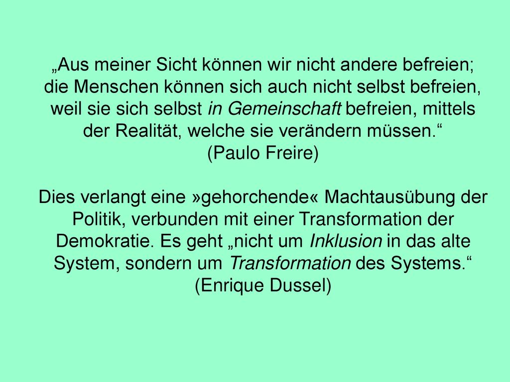 „Aus meiner Sicht können wir nicht andere befreien; die Menschen können sich auch nicht selbst befreien, weil sie sich selbst in Gemeinschaft befreien, mittels der Realität, welche sie verändern müssen.