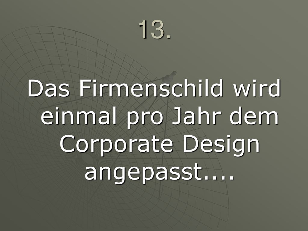 13. Das Firmenschild wird einmal pro Jahr dem Corporate Design angepasst....