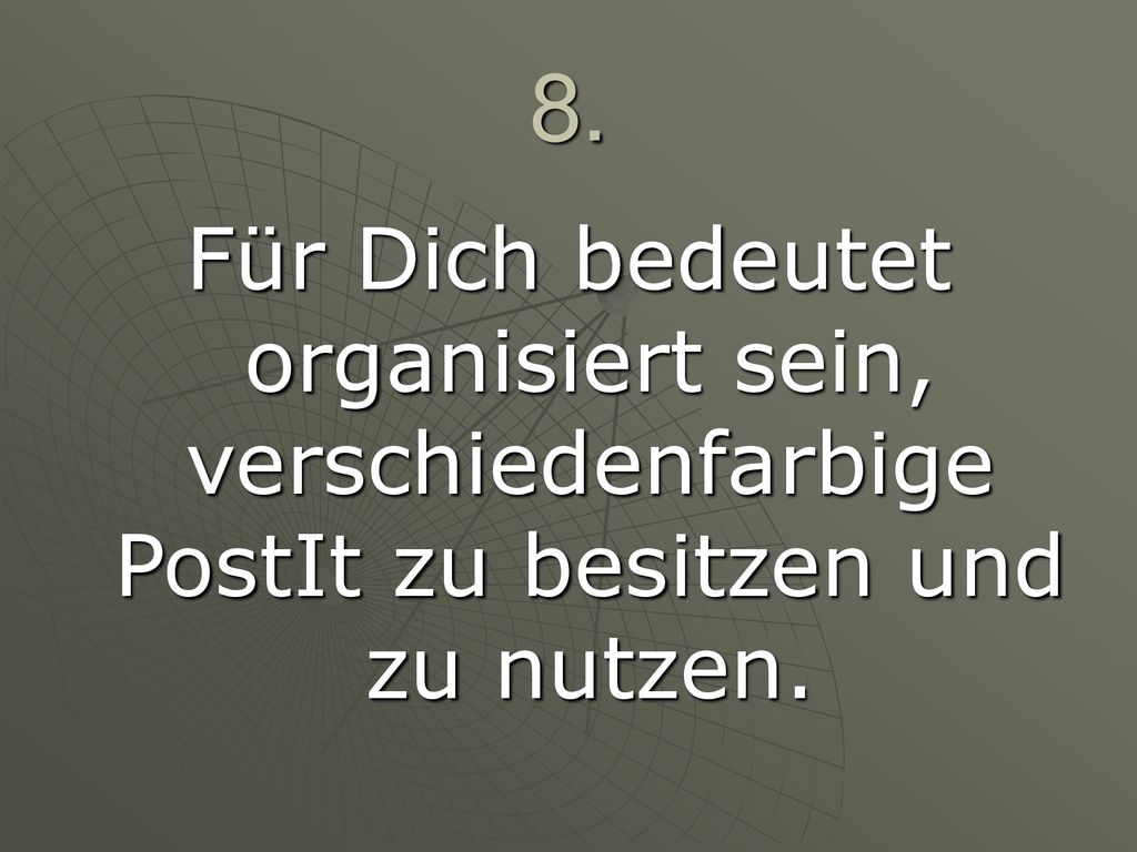 8. Für Dich bedeutet organisiert sein, verschiedenfarbige PostIt zu besitzen und zu nutzen.