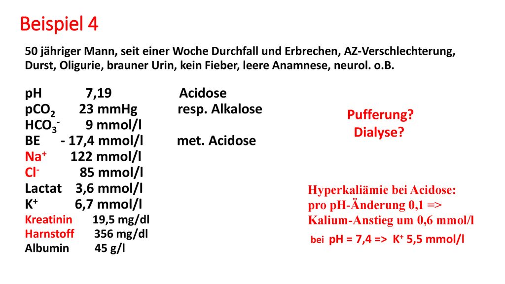 Beispiel 4 pH 7,19 Acidose pCO2 23 mmHg resp. Alkalose HCO3- 9 mmol/l