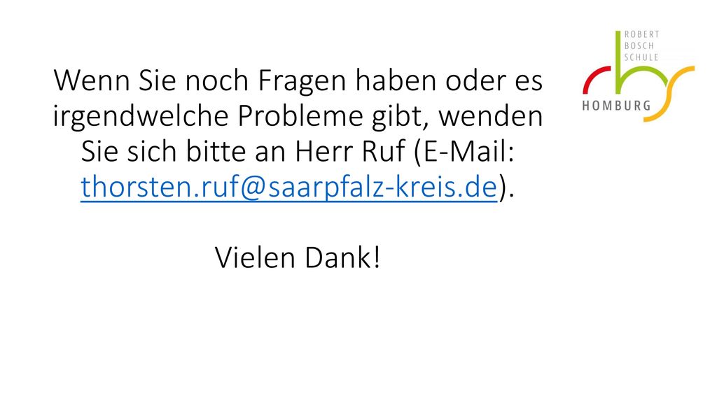 Wenn Sie noch Fragen haben oder es irgendwelche Probleme gibt, wenden Sie sich bitte an Herr Ruf (