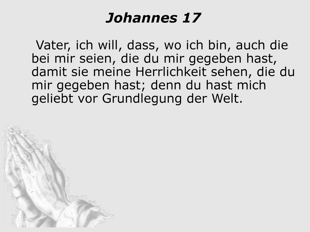 Ich bitte für sie; nicht für die Welt bitte ich, sondern für die, welche du mir gegeben hast, weil sie dein sind.