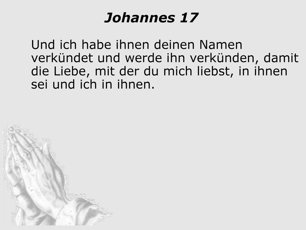 Ich bitte für sie; nicht für die Welt bitte ich, sondern für die, welche du mir gegeben hast, weil sie dein sind.