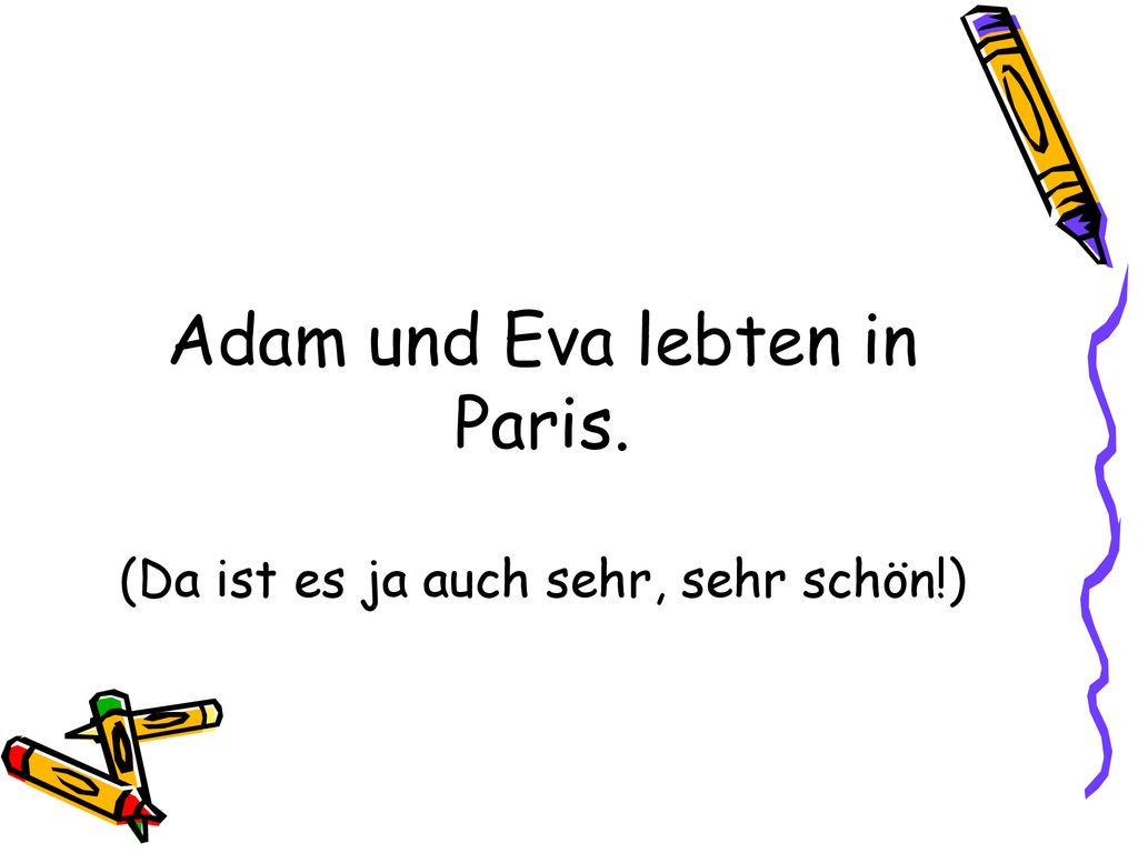 Adam und Eva lebten in Paris. (Da ist es ja auch sehr, sehr schön!)