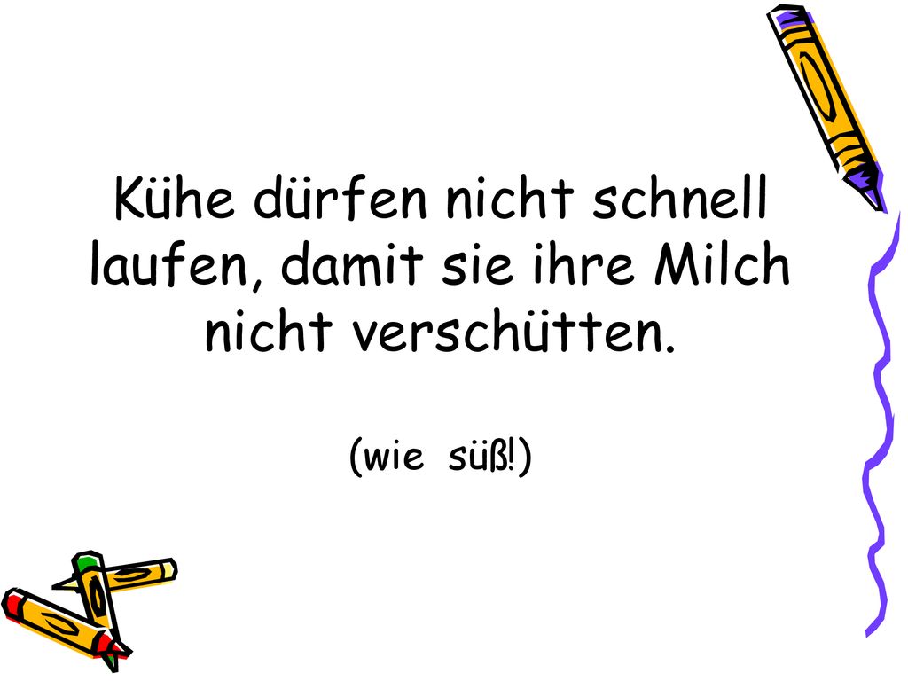 Kühe dürfen nicht schnell laufen, damit sie ihre Milch nicht verschütten. (wie süß!)