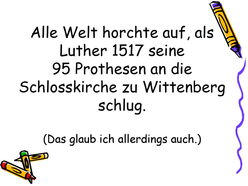 Alle Welt horchte auf, als Luther 1517 seine 95 Prothesen an die Schlosskirche zu Wittenberg schlug.