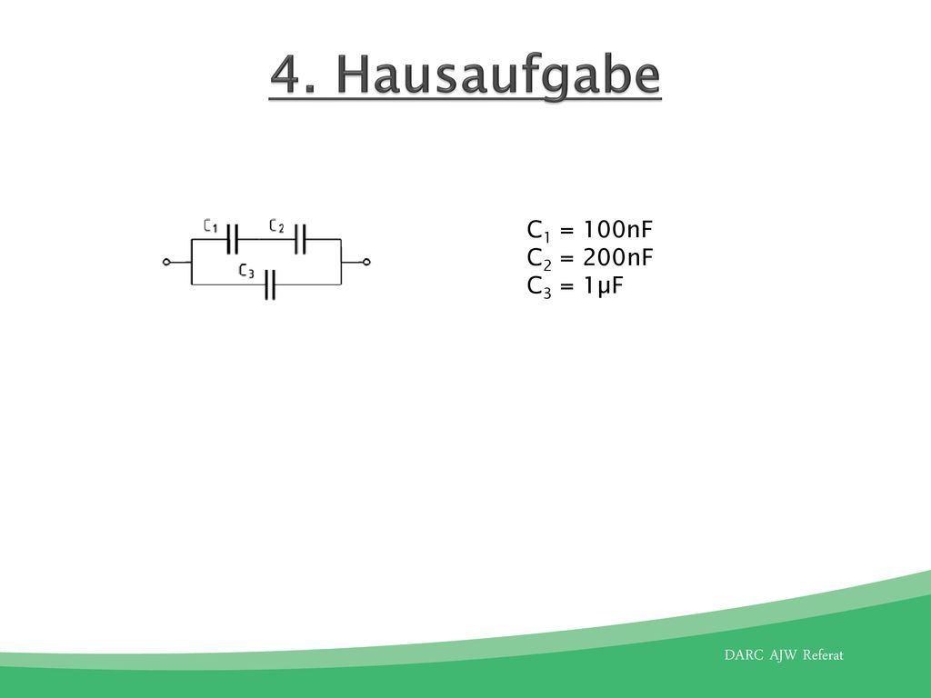 4. Hausaufgabe C1 = 100nF C2 = 200nF C3 = 1µF