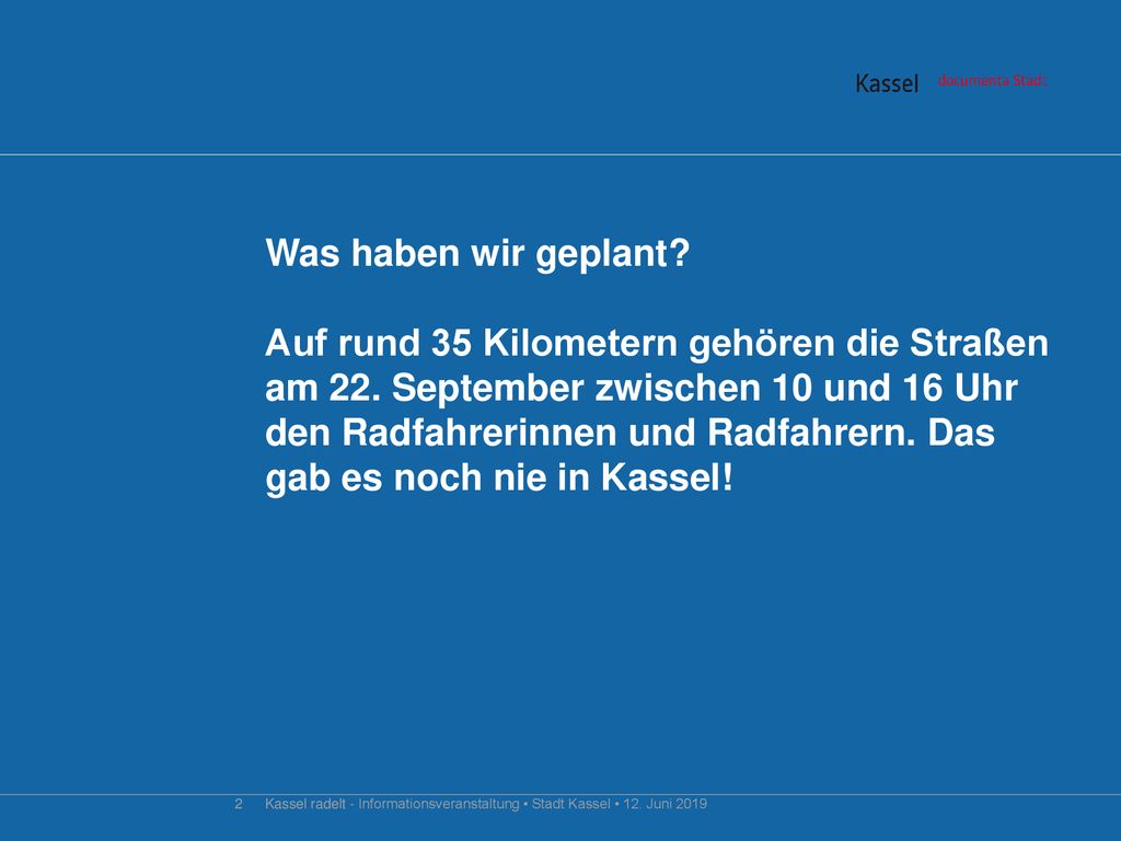 Was haben wir geplant Auf rund 35 Kilometern gehören die Straßen am 22. September zwischen 10 und 16 Uhr den Radfahrerinnen und Radfahrern. Das gab es noch nie in Kassel!