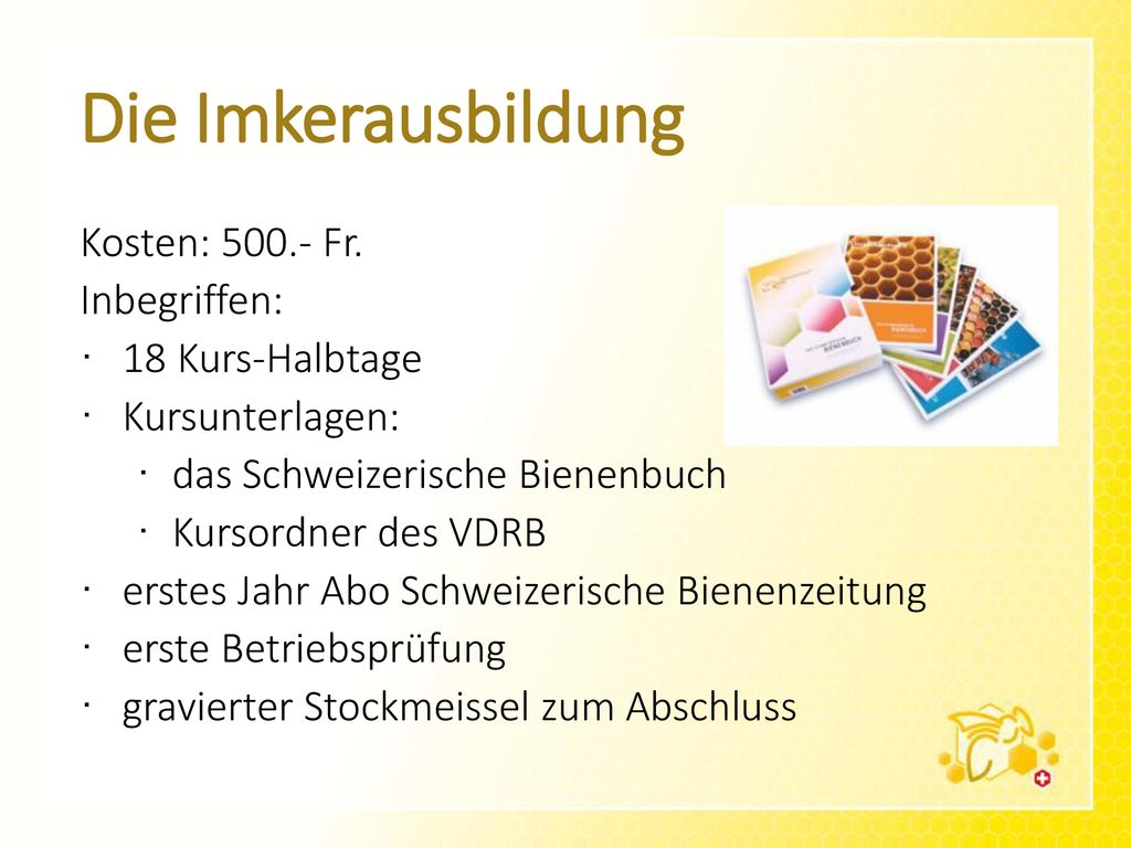Die Imkerausbildung Kosten: Fr. Inbegriffen: 18 Kurs-Halbtage