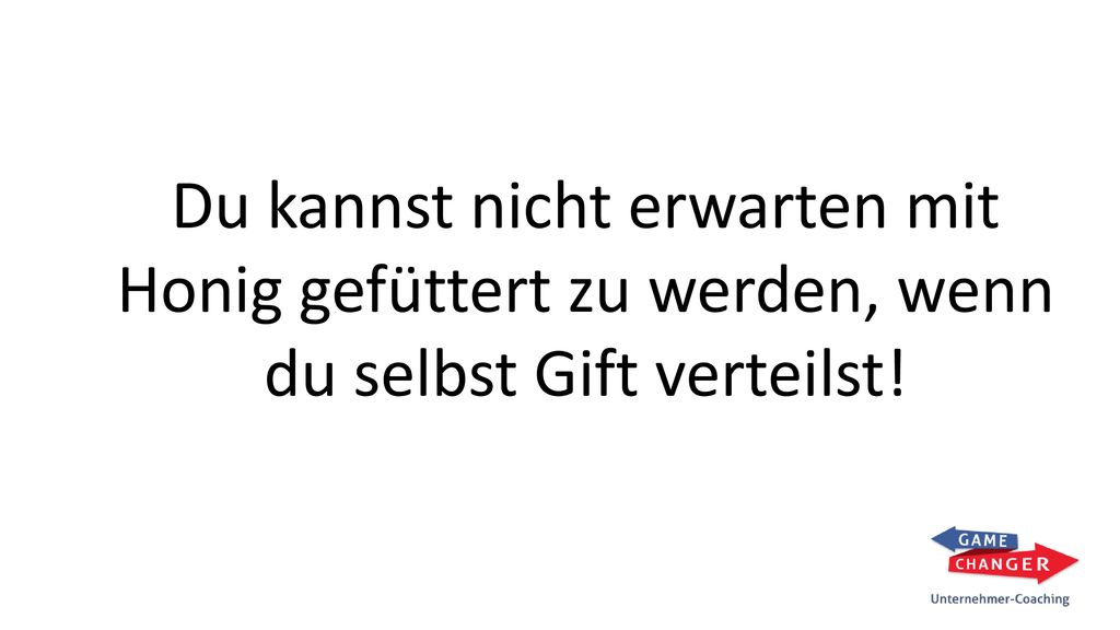 Du kannst nicht erwarten mit Honig gefüttert zu werden, wenn du selbst Gift verteilst!