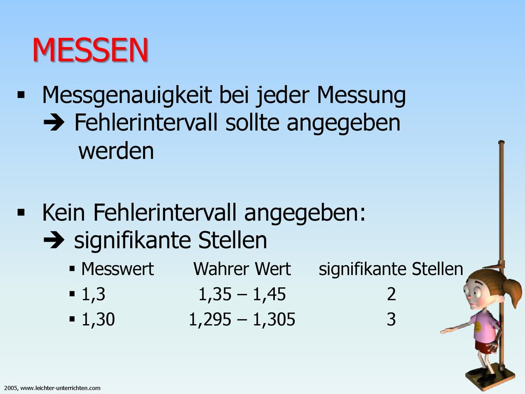 MESSEN Messgenauigkeit bei jeder Messung  Fehlerintervall sollte angegeben werden. Kein Fehlerintervall angegeben:  signifikante Stellen.