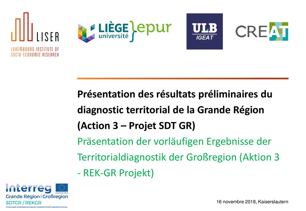 Présentation des résultats préliminaires du diagnostic territorial de la Grande Région (Action 3 – Projet SDT GR) Präsentation der vorläufigen Ergebnisse der Territorialdiagnostik der Großregion (Aktion 3 - REK-GR Projekt)