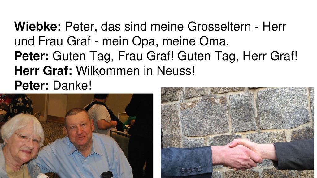 Wiebke: Peter, das sind meine Grosseltern - Herr und Frau Graf - mein Opa, meine Oma.