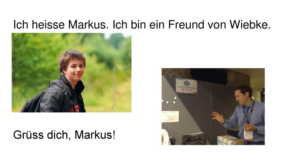 Ich heisse Markus. Ich bin ein Freund von Wiebke. Grüss dich, Markus!