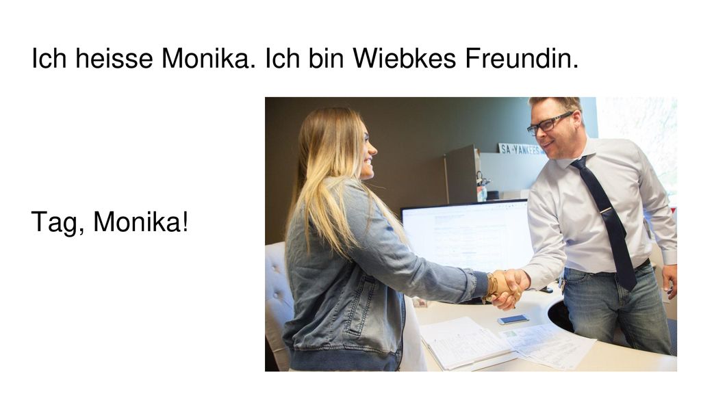 Ich heisse Monika. Ich bin Wiebkes Freundin. Tag, Monika!