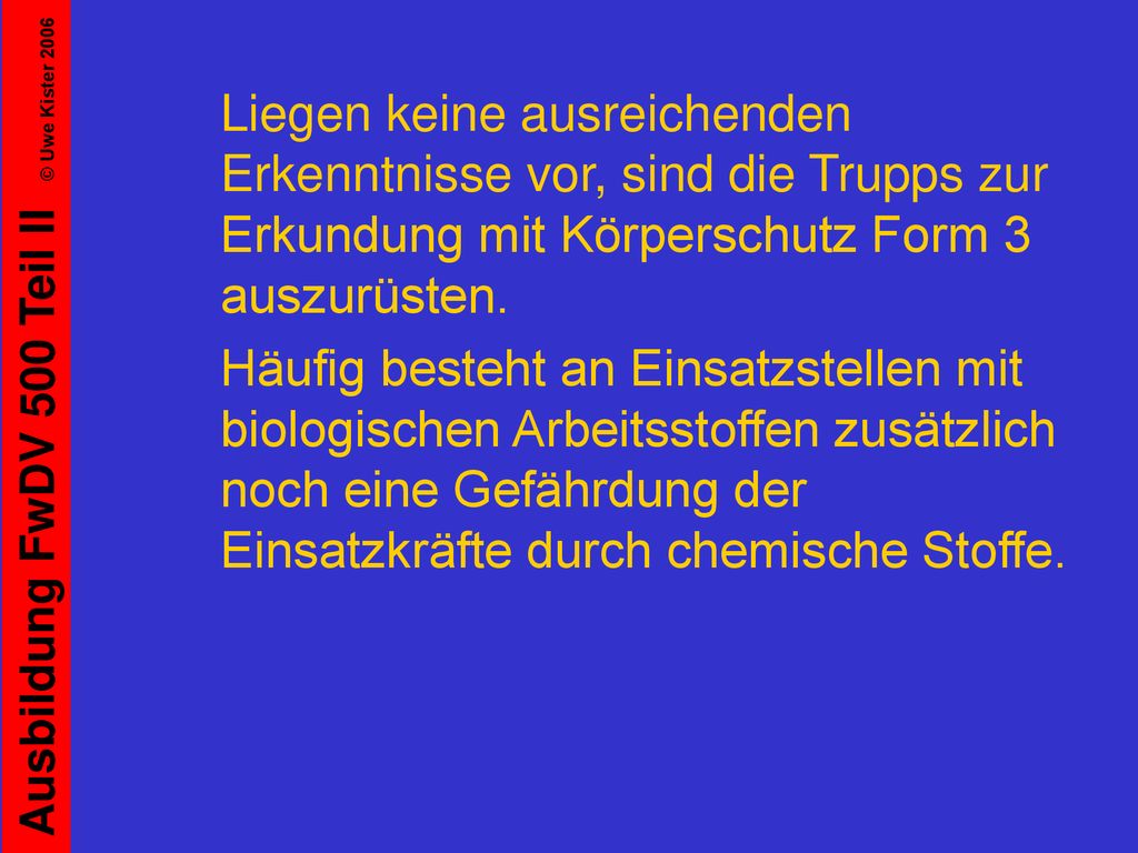Liegen keine ausreichenden Erkenntnisse vor, sind die Trupps zur Erkundung mit Körperschutz Form 3 auszurüsten.