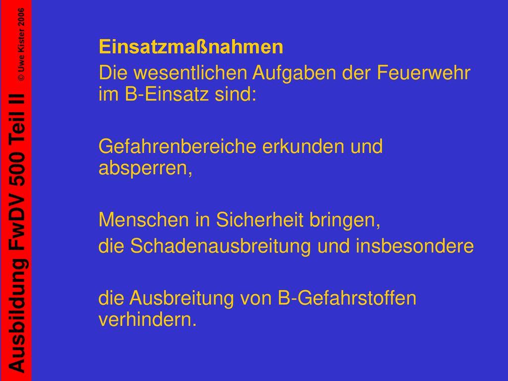 Einsatzmaßnahmen Die wesentlichen Aufgaben der Feuerwehr im B-Einsatz sind: Gefahrenbereiche erkunden und absperren,