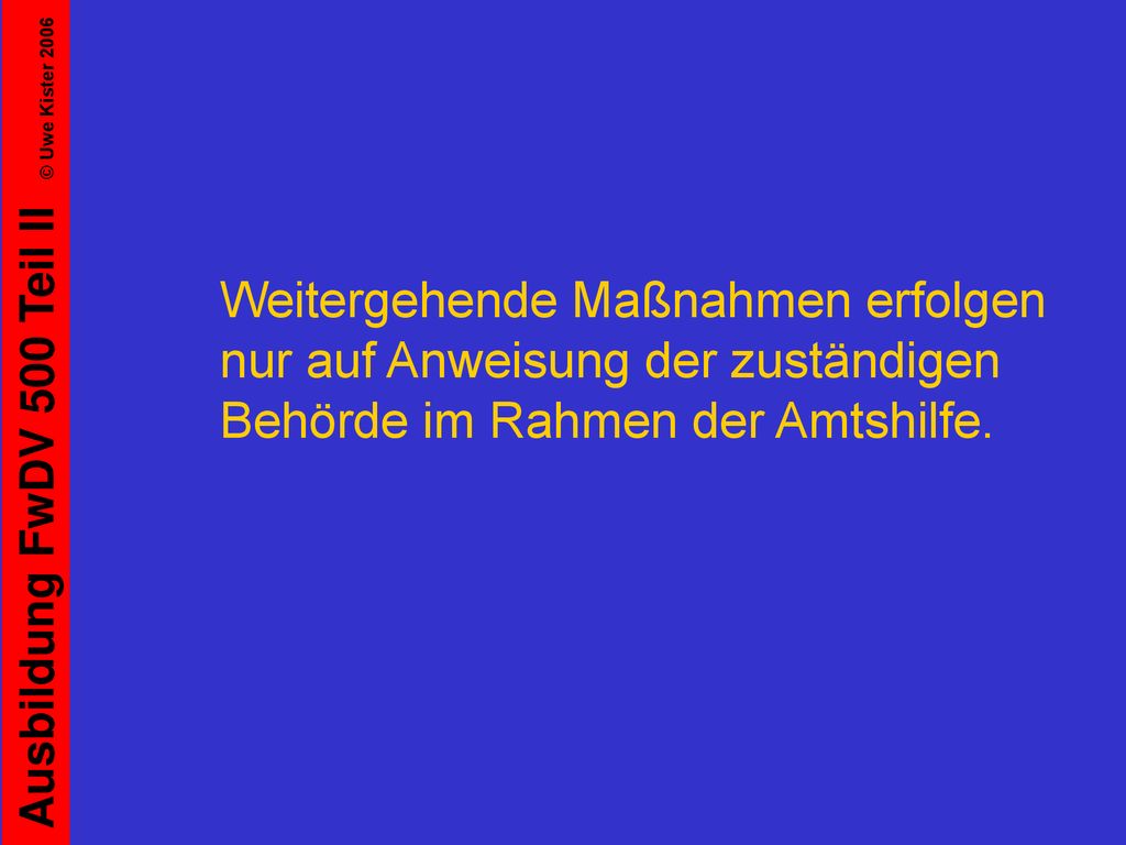 Weitergehende Maßnahmen erfolgen nur auf Anweisung der zuständigen Behörde im Rahmen der Amtshilfe.