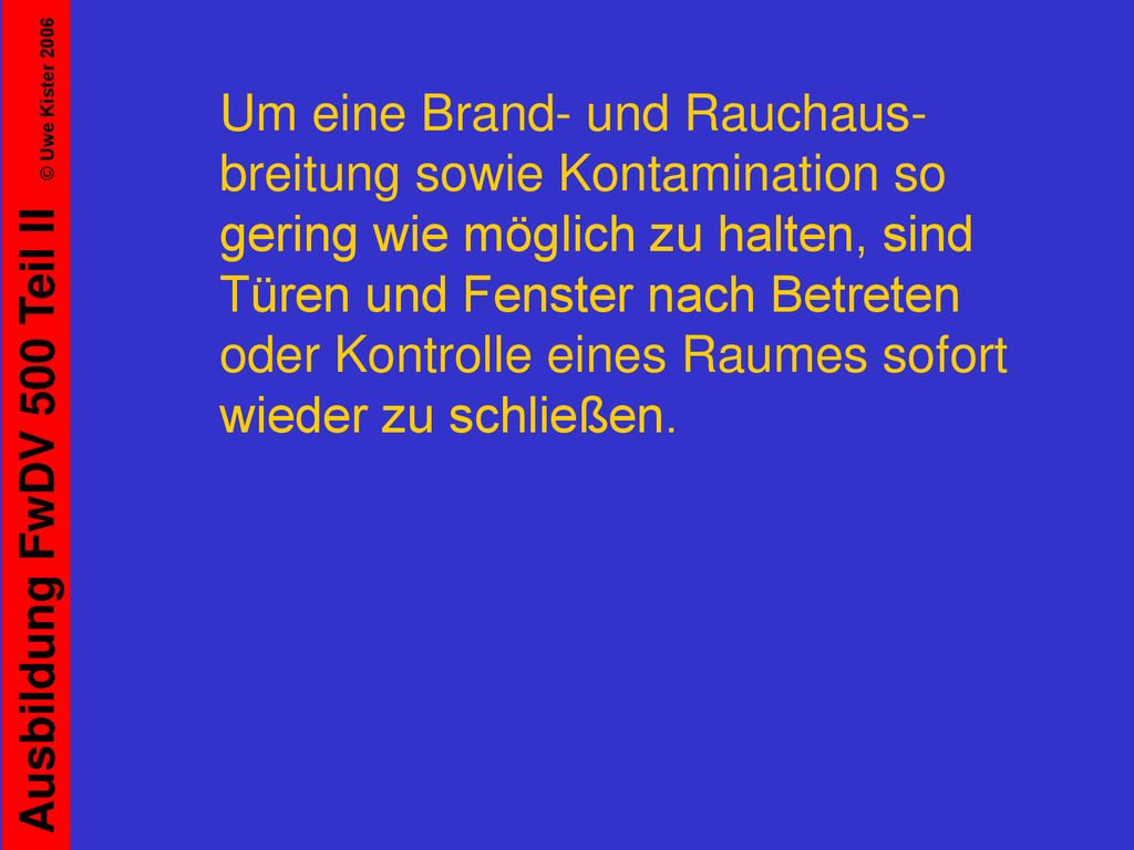 Um eine Brand- und Rauchaus-breitung sowie Kontamination so gering wie möglich zu halten, sind Türen und Fenster nach Betreten oder Kontrolle eines Raumes sofort wieder zu schließen.