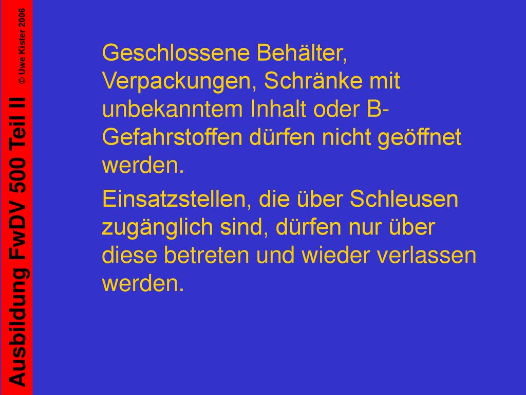 Geschlossene Behälter, Verpackungen, Schränke mit unbekanntem Inhalt oder B-Gefahrstoffen dürfen nicht geöffnet werden.