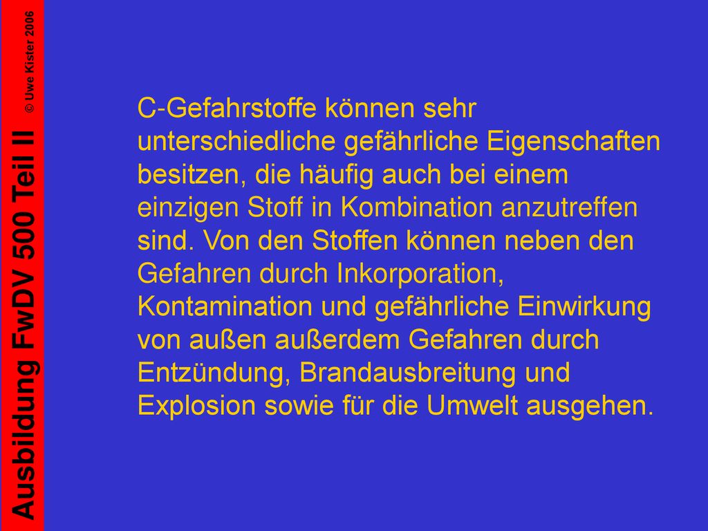 C-Gefahrstoffe können sehr unterschiedliche gefährliche Eigenschaften besitzen, die häufig auch bei einem einzigen Stoff in Kombination anzutreffen sind.