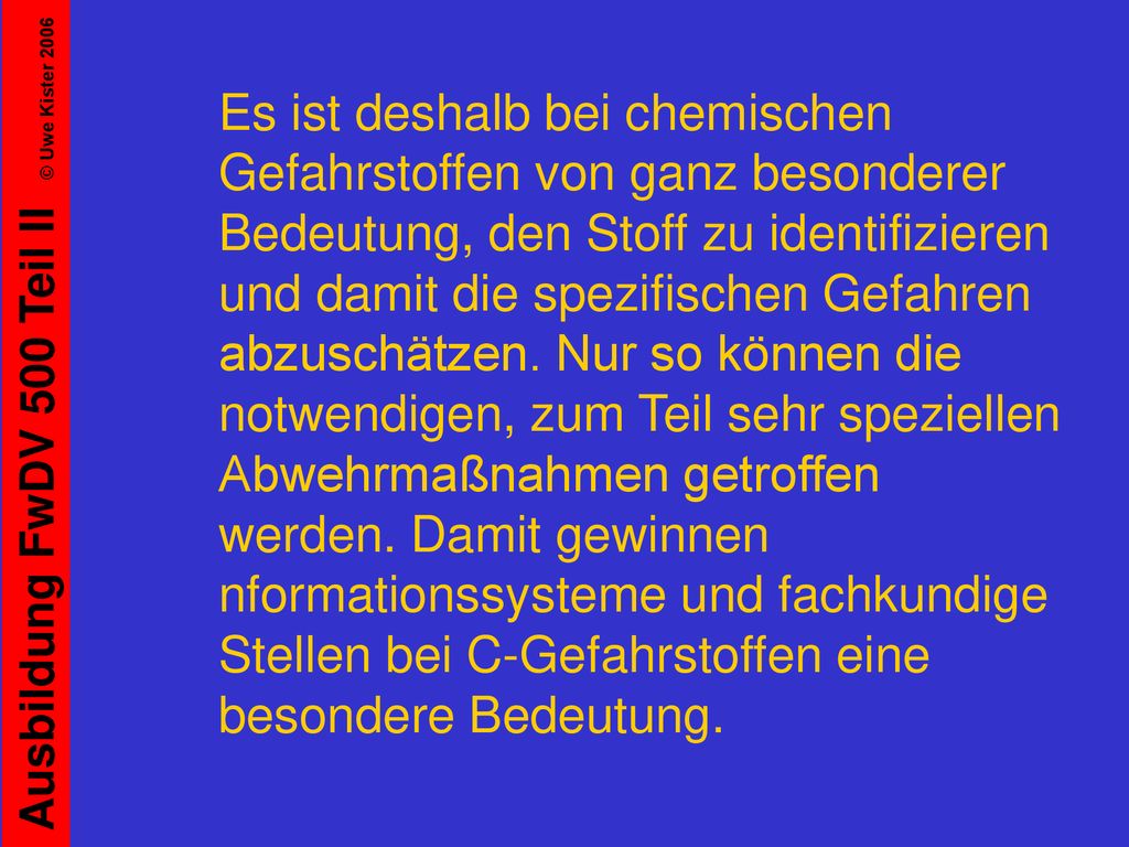Es ist deshalb bei chemischen Gefahrstoffen von ganz besonderer Bedeutung, den Stoff zu identifizieren und damit die spezifischen Gefahren abzuschätzen.