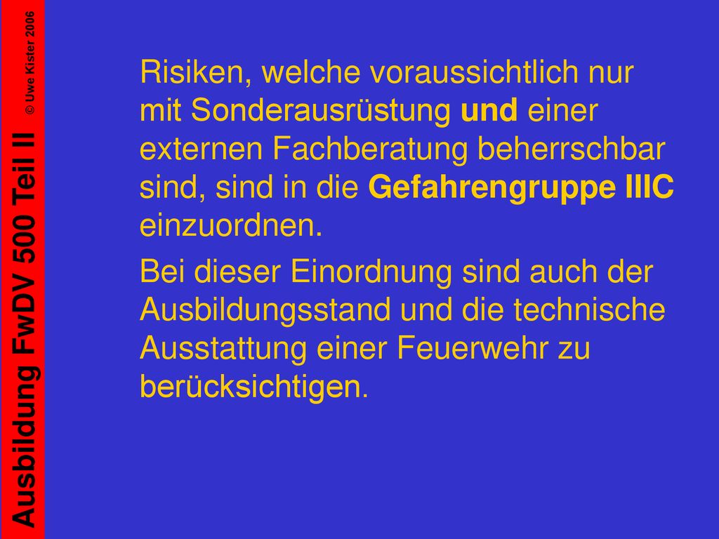 Risiken, welche voraussichtlich nur mit Sonderausrüstung und einer externen Fachberatung beherrschbar sind, sind in die Gefahrengruppe IIIC einzuordnen.