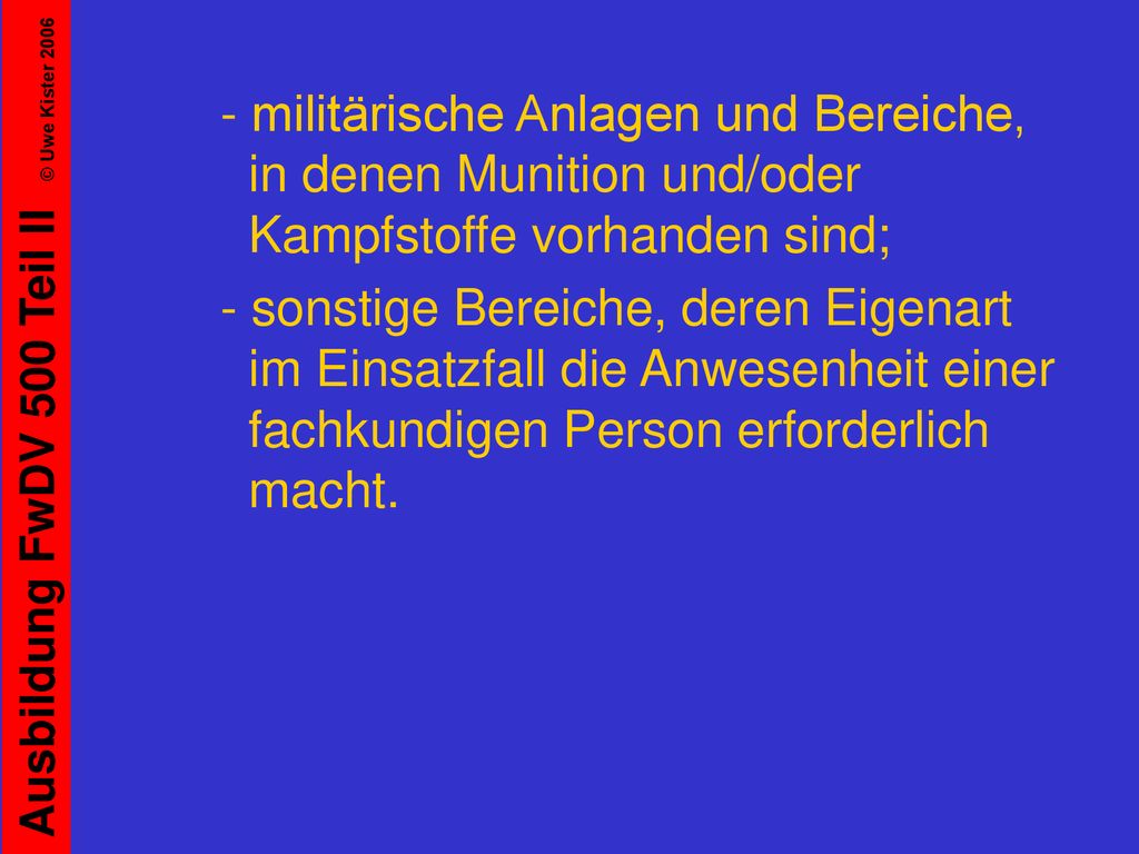 - militärische Anlagen und Bereiche, in denen Munition und/oder Kampfstoffe vorhanden sind;
