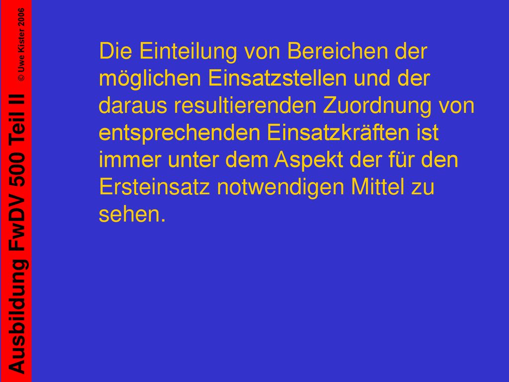 Die Einteilung von Bereichen der möglichen Einsatzstellen und der daraus resultierenden Zuordnung von entsprechenden Einsatzkräften ist immer unter dem Aspekt der für den Ersteinsatz notwendigen Mittel zu sehen.