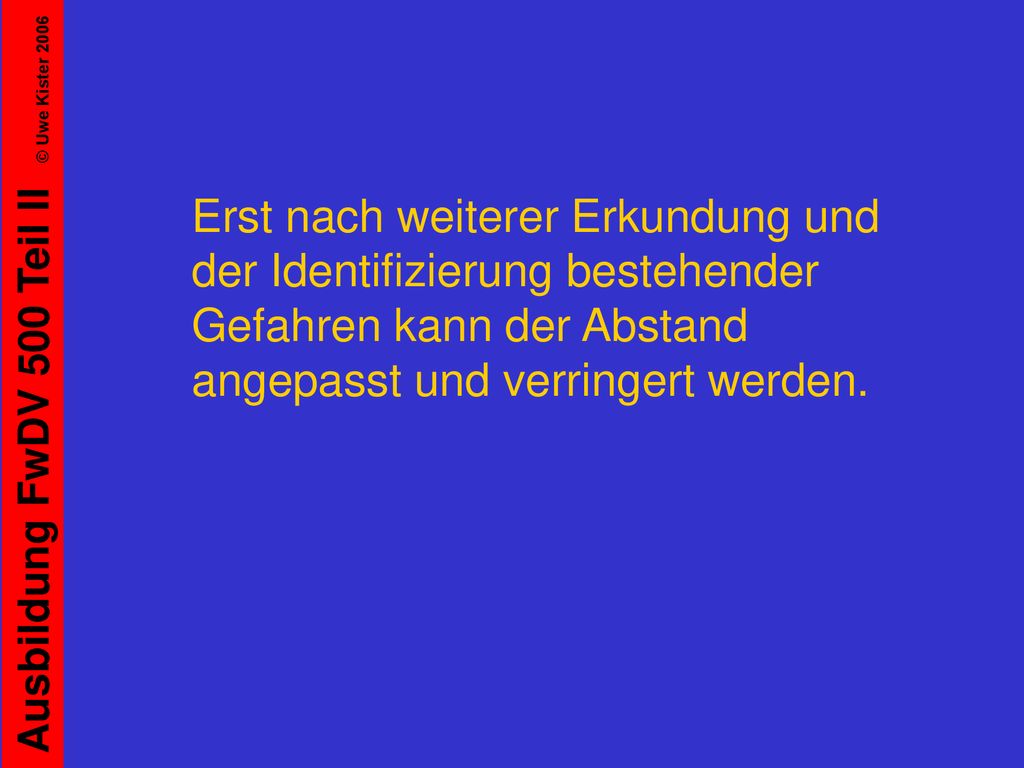 Erst nach weiterer Erkundung und der Identifizierung bestehender Gefahren kann der Abstand angepasst und verringert werden.