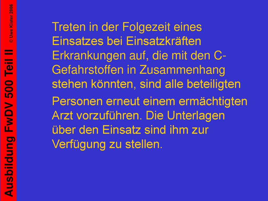 Treten in der Folgezeit eines Einsatzes bei Einsatzkräften Erkrankungen auf, die mit den C-Gefahrstoffen in Zusammenhang stehen könnten, sind alle beteiligten