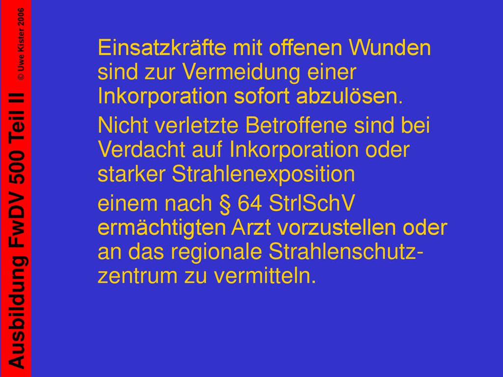 Einsatzkräfte mit offenen Wunden sind zur Vermeidung einer Inkorporation sofort abzulösen.