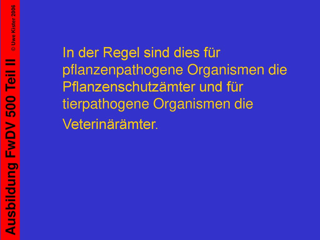 In der Regel sind dies für pflanzenpathogene Organismen die Pflanzenschutzämter und für tierpathogene Organismen die