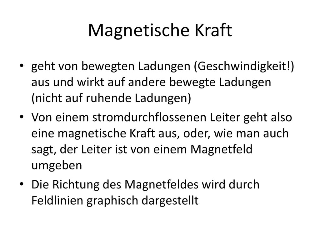 Magnetische Kraft geht von bewegten Ladungen (Geschwindigkeit!) aus und wirkt auf andere bewegte Ladungen (nicht auf ruhende Ladungen)