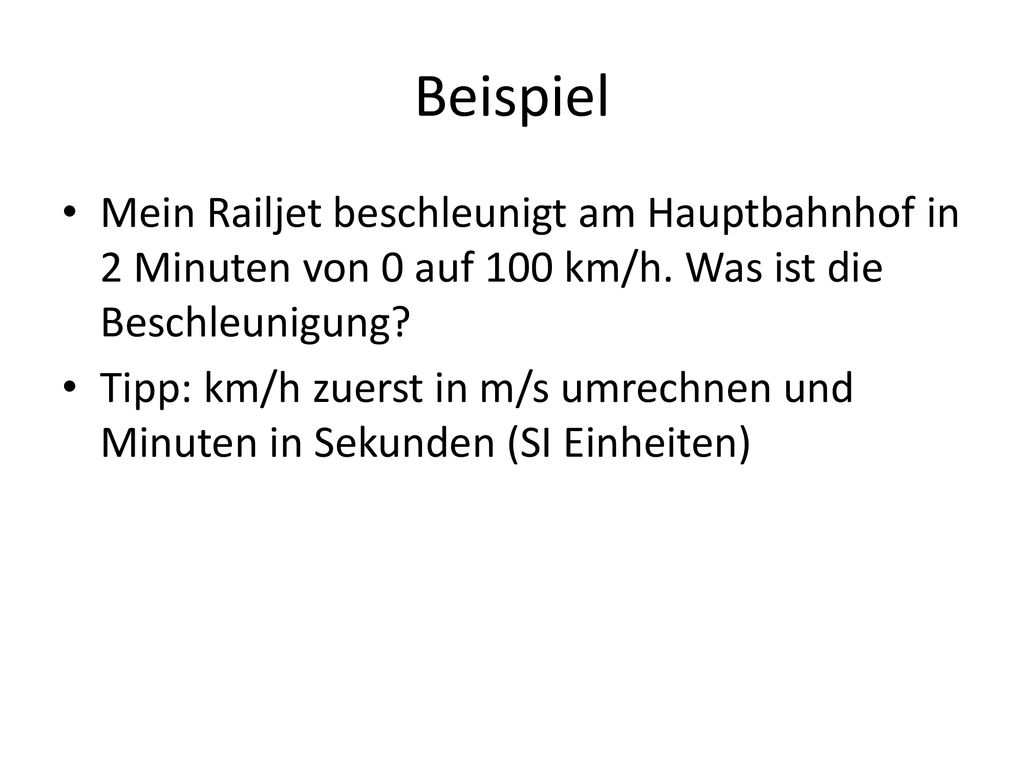 Beispiel Mein Railjet beschleunigt am Hauptbahnhof in 2 Minuten von 0 auf 100 km/h. Was ist die Beschleunigung