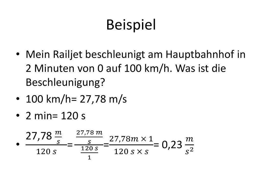 Beispiel Mein Railjet beschleunigt am Hauptbahnhof in 2 Minuten von 0 auf 100 km/h. Was ist die Beschleunigung