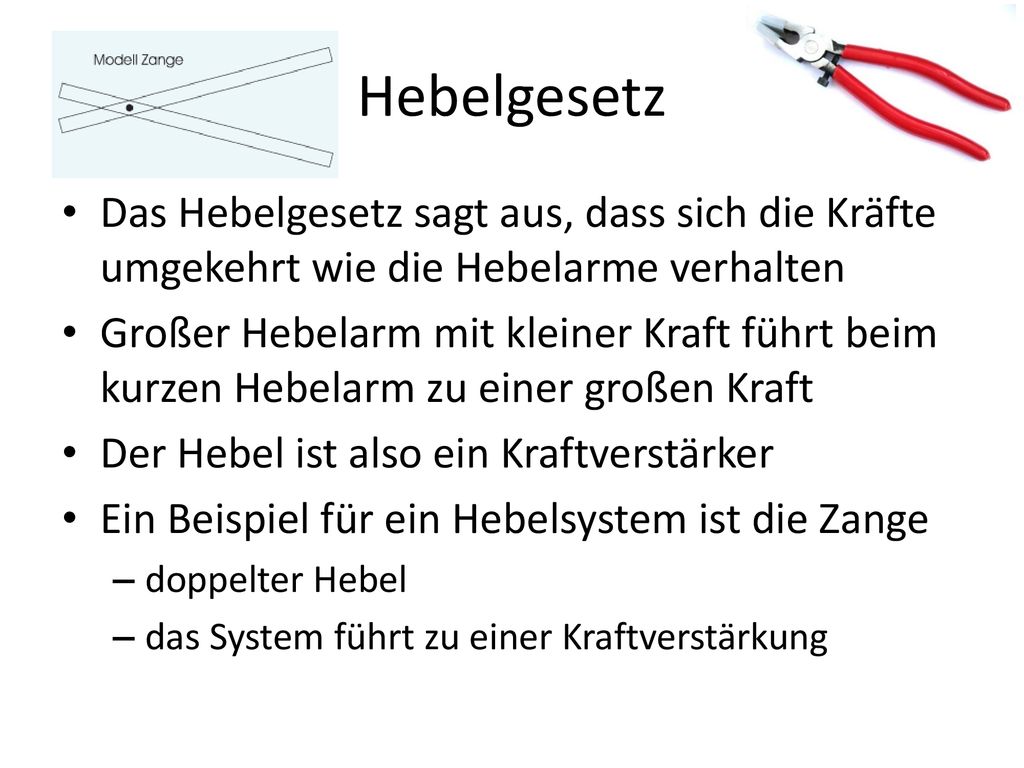 Hebelgesetz Das Hebelgesetz sagt aus, dass sich die Kräfte umgekehrt wie die Hebelarme verhalten.