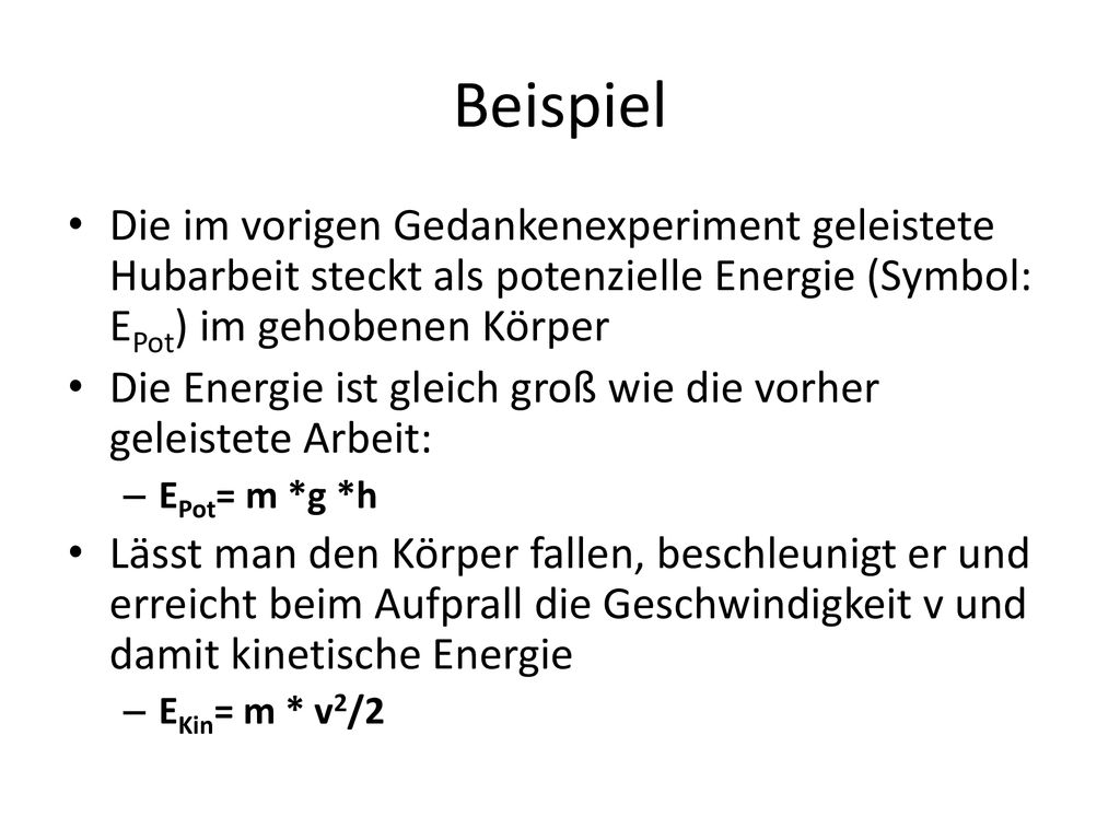 Beispiel Die im vorigen Gedankenexperiment geleistete Hubarbeit steckt als potenzielle Energie (Symbol: EPot) im gehobenen Körper.
