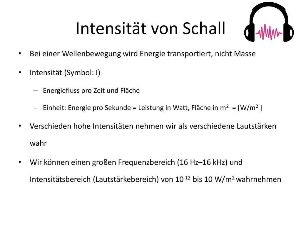 Intensität von Schall Bei einer Wellenbewegung wird Energie transportiert, nicht Masse. Intensität (Symbol: I)