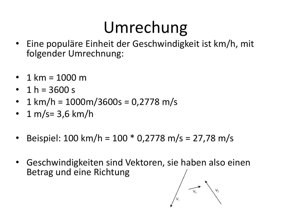 Umrechung Eine populäre Einheit der Geschwindigkeit ist km/h, mit folgender Umrechnung: 1 km = 1000 m.